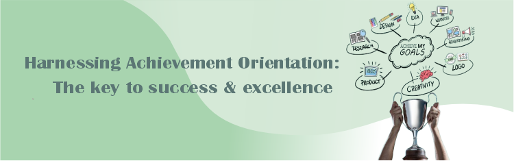 Harnessing Achievement Orientation:  The Key to Success & excellence